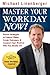 Master Your Workday Now!: Proven Strategies to Control Chaos, Create Outcomes, & Connect Your Work to Who You Really Are